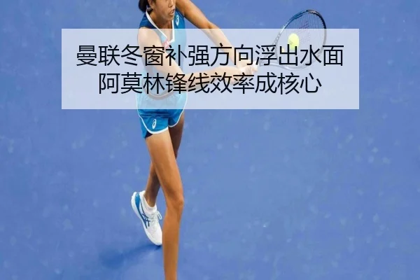 曼联冬窗补强方向浮出水面 阿莫林锋线效率成核心
